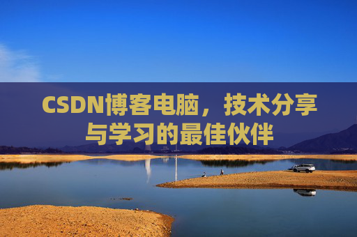 CSDN博客电脑，技术分享与学习的最佳伙伴
